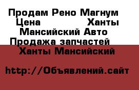 Продам Рено Магнум › Цена ­ 100 000 - Ханты-Мансийский Авто » Продажа запчастей   . Ханты-Мансийский